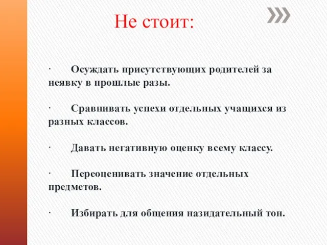 · Осуждать присутствующих родителей за неявку в прошлые разы. · Сравнивать успехи