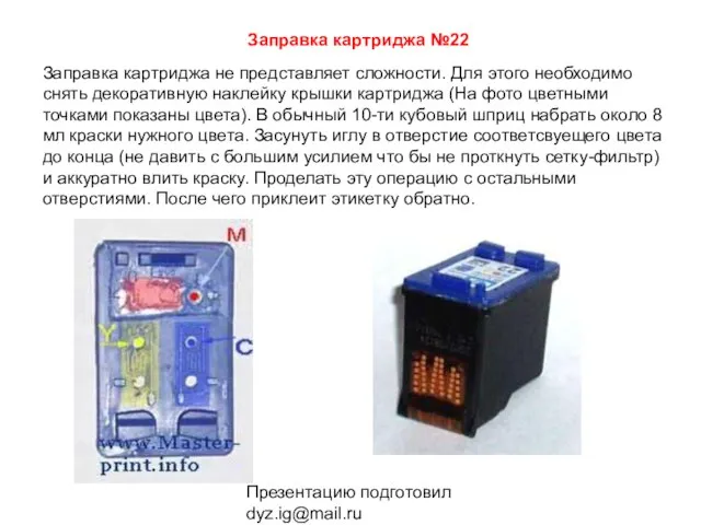 Презентацию подготовил dyz.ig@mail.ru Заправка картриджа №22 Заправка картриджа не представляет сложности. Для