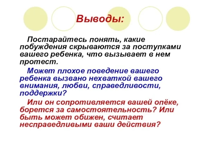 Выводы: Постарайтесь понять, какие побуждения скрываются за поступками вашего ребенка, что вызывает