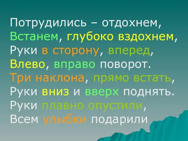 Потрудились – отдохнем, Встанем, глубоко вздохнем, Руки в сторону, вперед, Влево, вправо