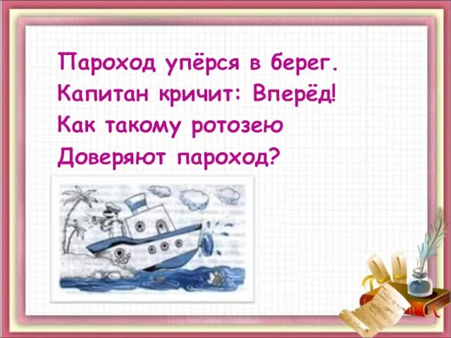 Пароход упёрся в берег. Капитан кричит: Вперёд! Как такому ротозею Доверяют пароход?