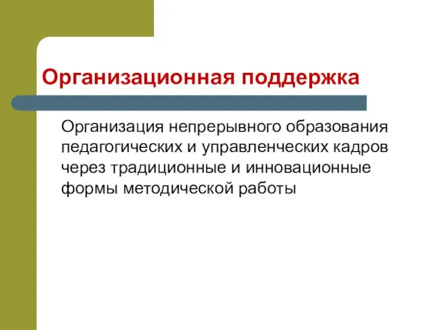 Организационная поддержка Организация непрерывного образования педагогических и управленческих кадров через традиционные и инновационные формы методической работы