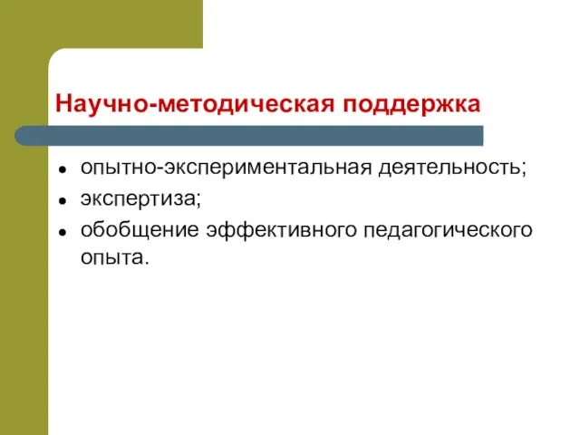 Научно-методическая поддержка опытно-экспериментальная деятельность; экспертиза; обобщение эффективного педагогического опыта.