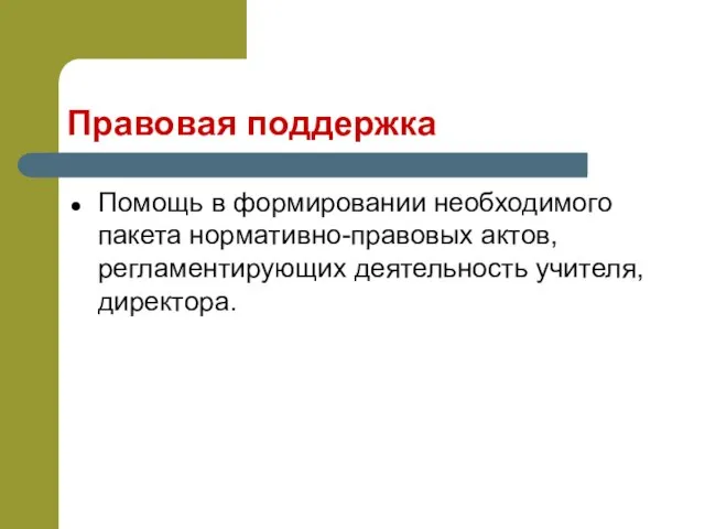 Правовая поддержка Помощь в формировании необходимого пакета нормативно-правовых актов, регламентирующих деятельность учителя, директора.