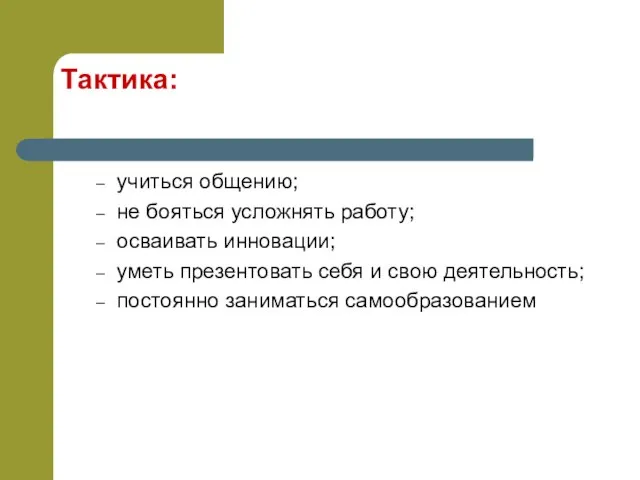 Тактика: учиться общению; не бояться усложнять работу; осваивать инновации; уметь презентовать себя