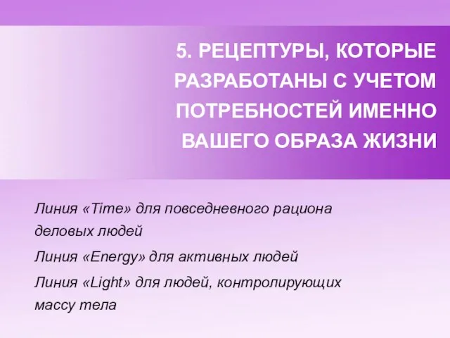 5. РЕЦЕПТУРЫ, КОТОРЫЕ РАЗРАБОТАНЫ С УЧЕТОМ ПОТРЕБНОСТЕЙ ИМЕННО ВАШЕГО ОБРАЗА ЖИЗНИ Линия