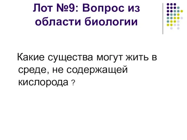 Лот №9: Вопрос из области биологии Какие существа могут жить в среде, не содержащей кислорода ?