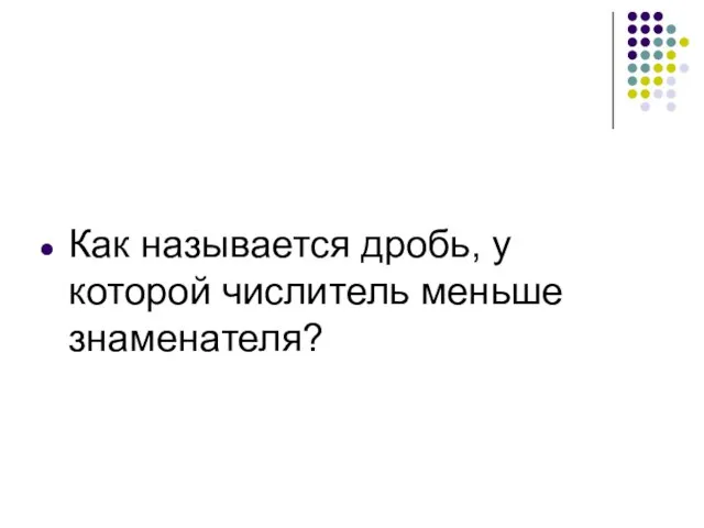 Как называется дробь, у которой числитель меньше знаменателя?