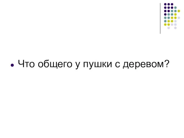 Что общего у пушки с деревом?