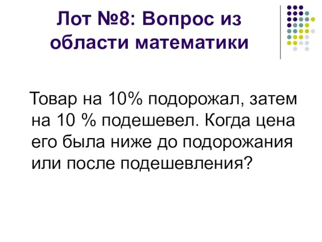 Лот №8: Вопрос из области математики Товар на 10% подорожал, затем на