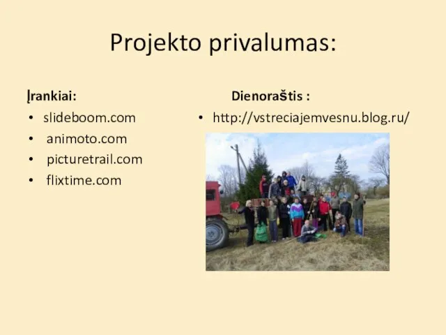 Projekto privalumas: Įrankiai: slideboom.com animoto.com picturetrail.com flixtime.com Dienoraštis : http://vstreciajemvesnu.blog.ru/