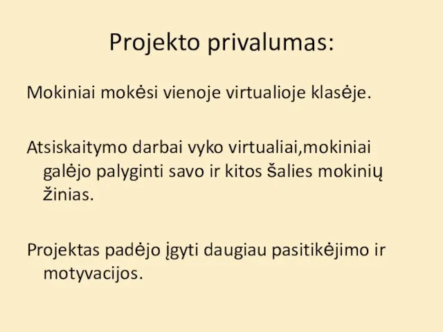 Projekto privalumas: Mokiniai mokėsi vienoje virtualioje klasėje. Atsiskaitymo darbai vyko virtualiai,mokiniai galėjo