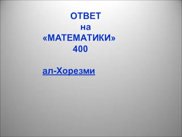 ОТВЕТ на «МАТЕМАТИКИ» 400 ал-Хорезми