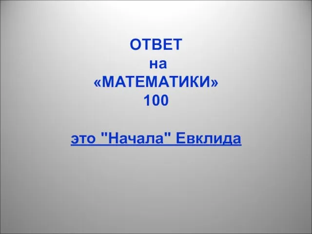 ОТВЕТ на «МАТЕМАТИКИ» 100 это "Начала" Евклида