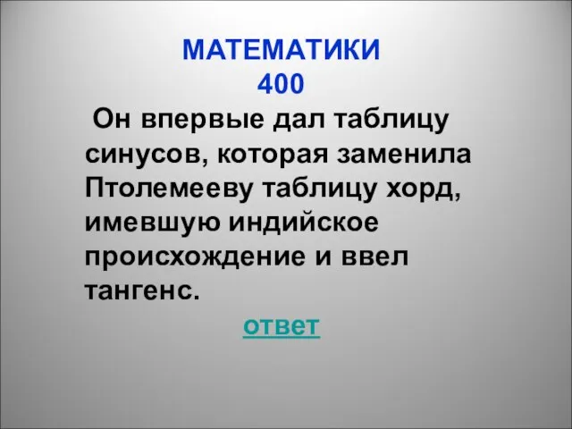 МАТЕМАТИКИ 400 Он впервые дал таблицу синусов, которая заменила Птолемееву таблицу хорд,