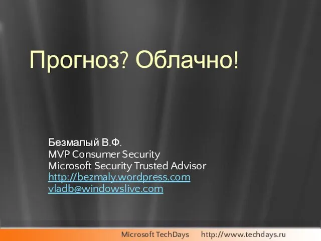 Безмалый В.Ф. MVP Consumer Security Microsoft Security Trusted Advisor http://bezmaly.wordpress.com vladb@windowslive.com Прогноз? Облачно!