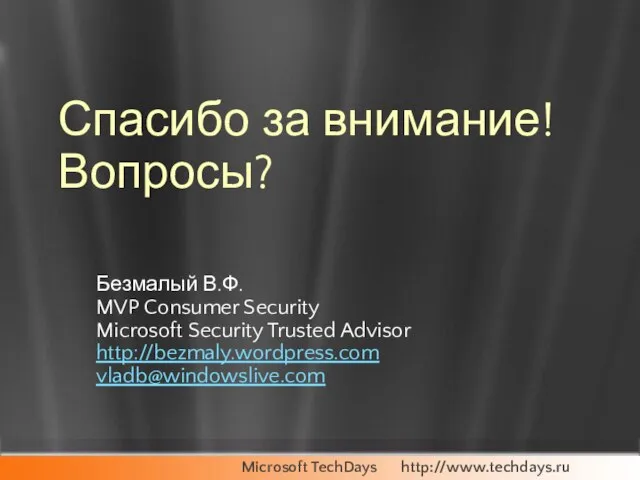 Безмалый В.Ф. MVP Consumer Security Microsoft Security Trusted Advisor http://bezmaly.wordpress.com vladb@windowslive.com Спасибо за внимание! Вопросы?