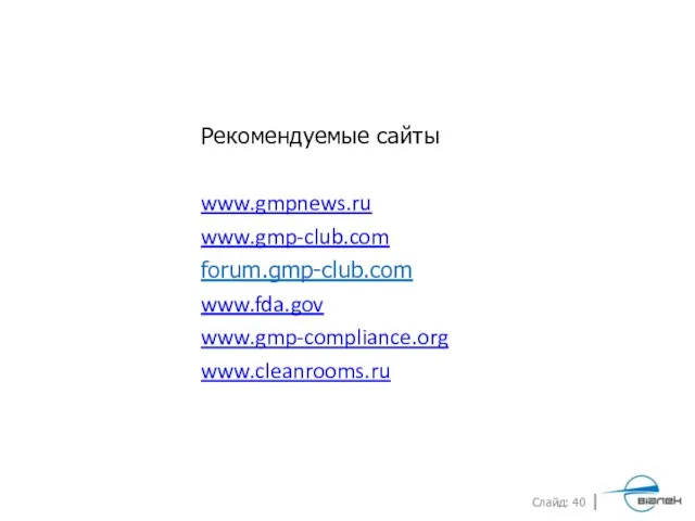 Рекомендуемые сайты www.gmpnews.ru www.gmp-club.com forum.gmp-club.com www.fda.gov www.gmp-compliance.org www.cleanrooms.ru