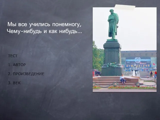 Мы все учились понемногу, Чему-нибудь и как нибудь... ТЕСТ 1. АВТОР 2. ПРОИЗВЕДЕНИЕ 3. ВЕК