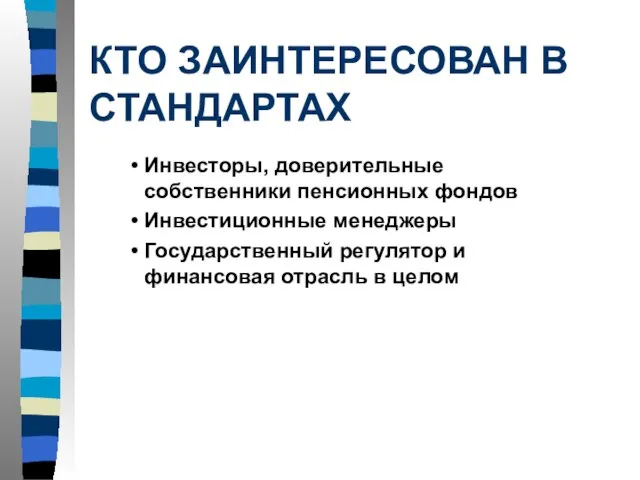 КТО ЗАИНТЕРЕСОВАН В СТАНДАРТАХ Инвесторы, доверительные собственники пенсионных фондов Инвестиционные менеджеры Государственный