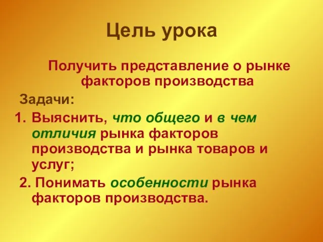 Цель урока Получить представление о рынке факторов производства Задачи: Выяснить, что общего