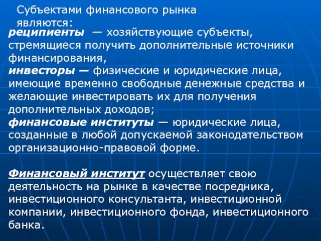 Субъектами финансового рынка являются: реципиенты — хозяйствующие субъекты, стремящиеся получить дополнительные источники