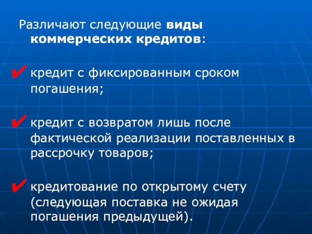 Различают следующие виды коммерческих кредитов: кредит с фиксированным сроком погашения; кредит с