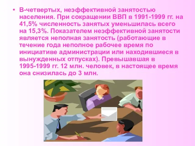 В-четвертых, неэффективной занятостью населения. При сокращении ВВП в 1991-1999 гг. на 41,5%