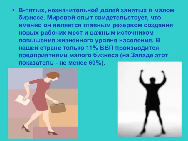 В-пятых, незначительной долей занятых в малом бизнесе. Мировой опыт свидетельствует, что именно