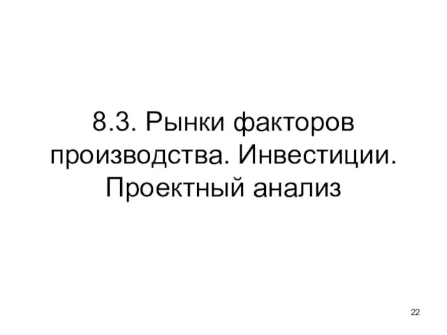 8.3. Рынки факторов производства. Инвестиции. Проектный анализ