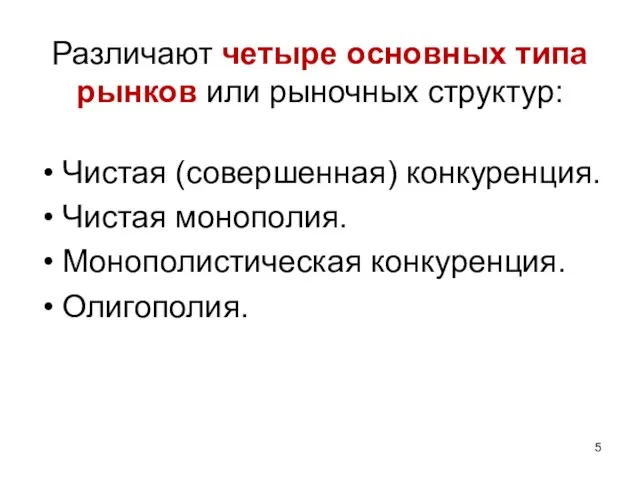 Различают четыре основных типа рынков или рыночных структур: Чистая (совершенная) конкуренция. Чистая монополия. Монополистическая конкуренция. Олигополия.