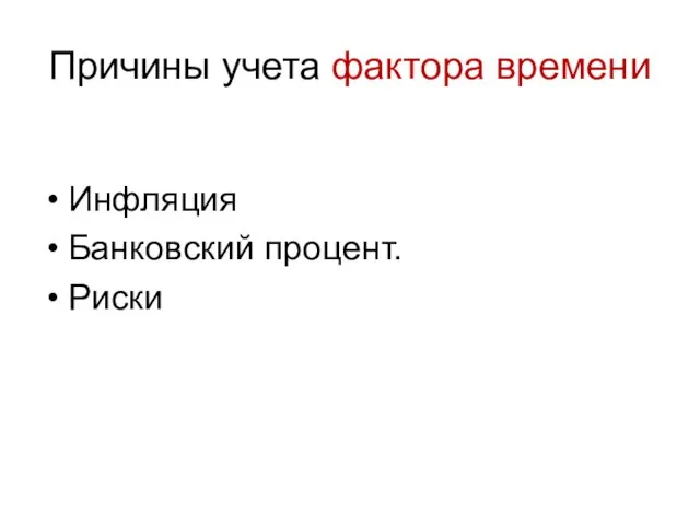 Причины учета фактора времени Инфляция Банковский процент. Риски