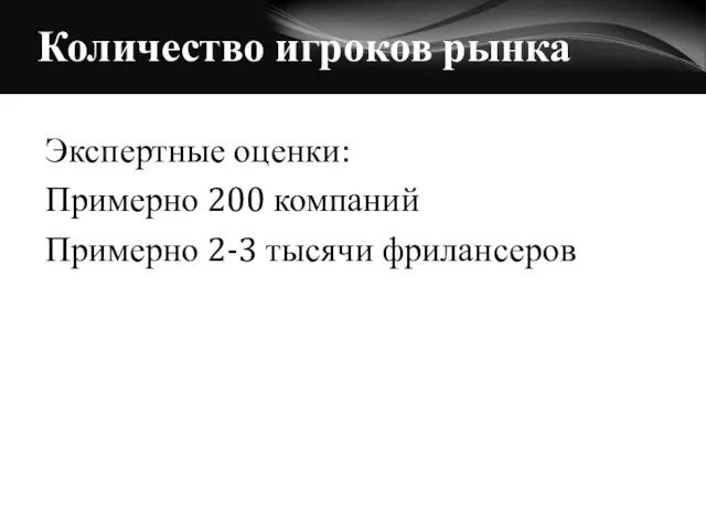 Количество игроков рынка Экспертные оценки: Примерно 200 компаний Примерно 2-3 тысячи фрилансеров