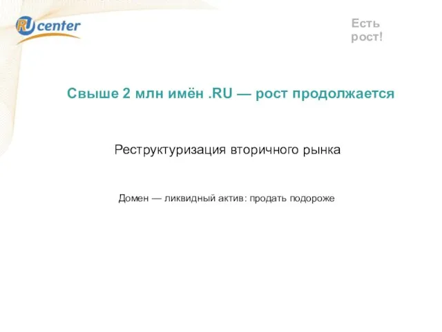 Есть рост! Свыше 2 млн имён .RU — рост продолжается Реструктуризация вторичного