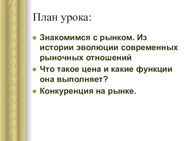 План урока: Знакомимся с рынком. Из истории эволюции современных рыночных отношений Что