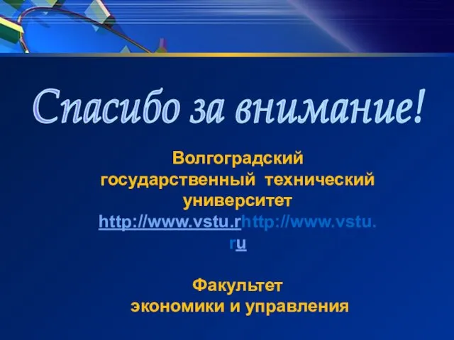 Спасибо за внимание! Волгоградский государственный технический университет http://www.vstu.rhttp://www.vstu.ru Факультет экономики и управления