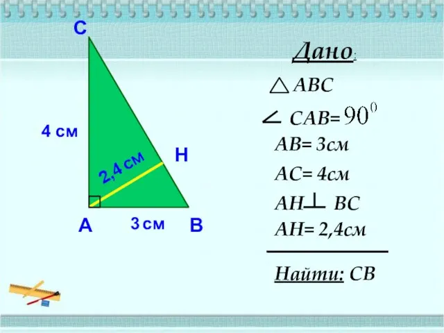 3 см 4 см А В С Н 2,4 см Дано: АВС