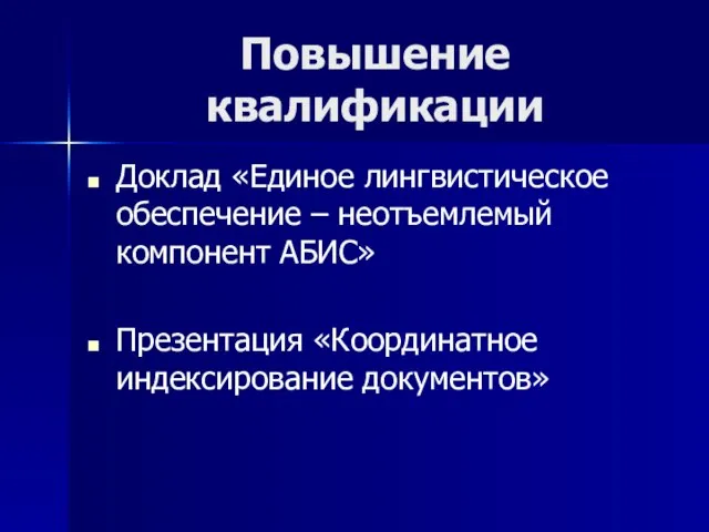 Повышение квалификации Доклад «Единое лингвистическое обеспечение – неотъемлемый компонент АБИС» Презентация «Координатное индексирование документов»