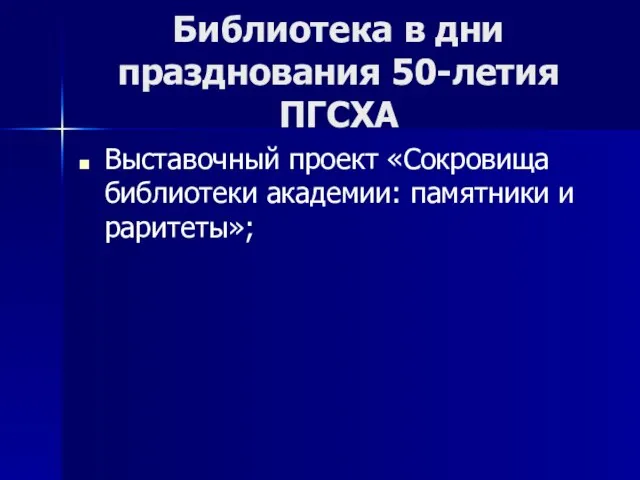 Библиотека в дни празднования 50-летия ПГСХА Выставочный проект «Сокровища библиотеки академии: памятники и раритеты»;