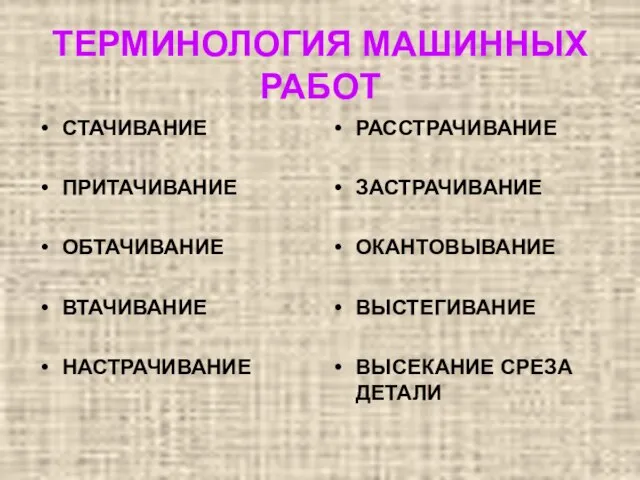 ТЕРМИНОЛОГИЯ МАШИННЫХ РАБОТ СТАЧИВАНИЕ ПРИТАЧИВАНИЕ ОБТАЧИВАНИЕ ВТАЧИВАНИЕ НАСТРАЧИВАНИЕ РАССТРАЧИВАНИЕ ЗАСТРАЧИВАНИЕ ОКАНТОВЫВАНИЕ ВЫСТЕГИВАНИЕ ВЫСЕКАНИЕ СРЕЗА ДЕТАЛИ