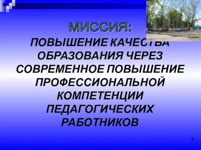 МИССИЯ: ПОВЫШЕНИЕ КАЧЕСТВА ОБРАЗОВАНИЯ ЧЕРЕЗ СОВРЕМЕННОЕ ПОВЫШЕНИЕ ПРОФЕССИОНАЛЬНОЙ КОМПЕТЕНЦИИ ПЕДАГОГИЧЕСКИХ РАБОТНИКОВ 3