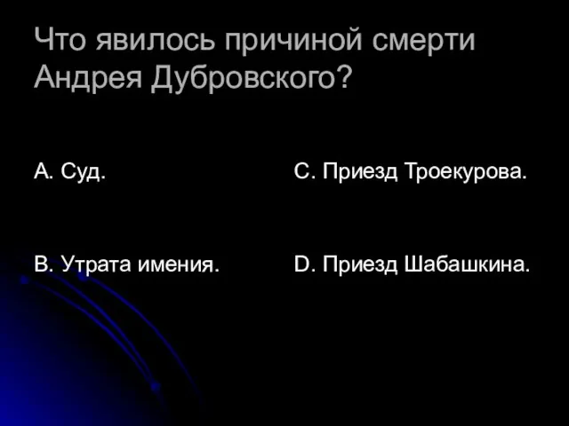 Что явилось причиной смерти Андрея Дубровского? А. Суд. В. Утрата имения. С.