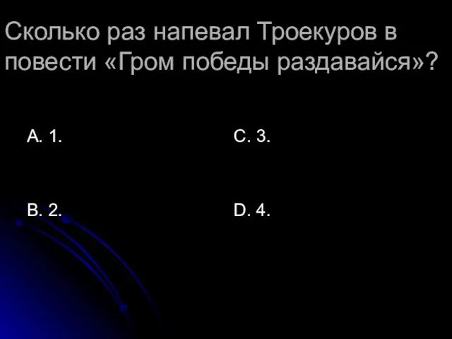 Сколько раз напевал Троекуров в повести «Гром победы раздавайся»? А. 1. В.