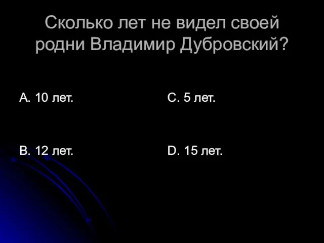 Сколько лет не видел своей родни Владимир Дубровский? А. 10 лет. В.