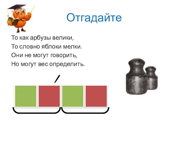 Отгадайте То как арбузы велики, То словно яблоки мелки. Они не могут