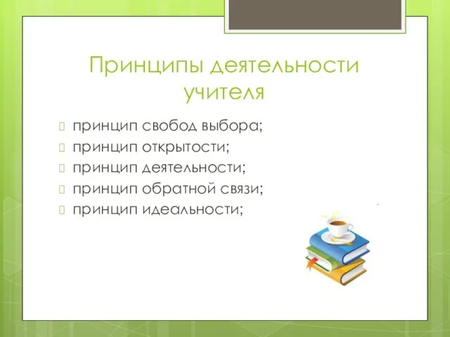 Принципы деятельности учителя принцип свобод выбора; принцип открытости; принцип деятельности; принцип обратной связи; принцип идеальности;