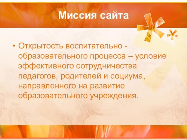 Миссия сайта Открытость воспитательно - образовательного процесса – условие эффективного сотрудничества педагогов,