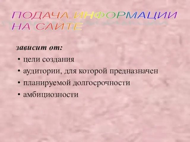 зависит от: цели создания аудитории, для которой предназначен планируемой долгосрочности амбициозности ПОДАЧА ИНФОРМАЦИИ НА САЙТЕ