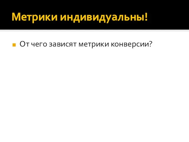 Метрики индивидуальны! От чего зависят метрики конверсии?