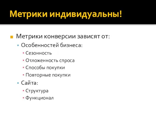 Метрики индивидуальны! Метрики конверсии зависят от: Особенностей бизнеса: Сезонность Отложенность спроса Способы